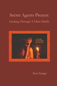 Secret Agents Present: Looking Through a Glass Darkly di Ken Stange edito da Two Cultures Press