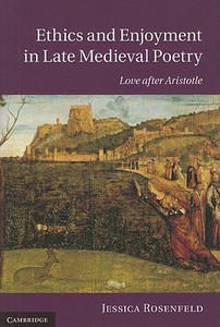 Ethics and Enjoyment in Late Medieval Poetry di Jessica Rosenfeld edito da Cambridge University Press