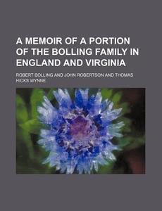 A Memoir Of A Portion Of The Bolling Fam di Thomas Hicks Wynne, Robert Bolling edito da Rarebooksclub.com