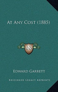 At Any Cost (1885) di Edward Garrett edito da Kessinger Publishing