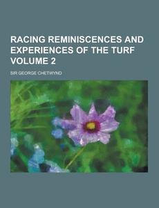 Racing Reminiscences And Experiences Of The Turf Volume 2 di Sir George Chetwynd edito da Theclassics.us