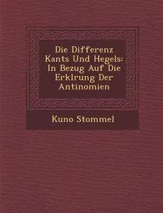 Die Differenz Kants Und Hegels: In Bezug Auf Die Erkl Rung Der Antinomien di Kuno Stommel edito da Saraswati Press