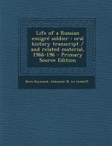Life of a Russian Emigre Soldier: Oral History Transcript / And Related Material, 1966-196 di Boris Raymond, Aleksandr N. Ive Lenkoff edito da Nabu Press