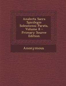 Analecta Sacra Spicilegio Solesmensi Parata, Volume 8 - Primary Source Edition di Anonymous edito da Nabu Press