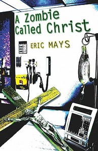 A Zombie Called Christ di Eric Mays edito da Publishamerica