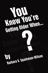 You Know You're Getting Older When... di Barbara V Sparkman-Wilson edito da Xlibris