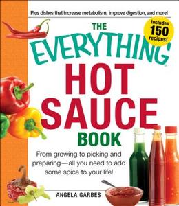 The Everything Hot Sauce Book di Angela Garbes edito da Adams Media Corporation