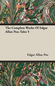 The Complete Works Of Edgar Allan Poe - Volume 5 - Tales di Edgar Allan Poe edito da Maurois Press