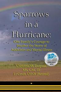 Sparrows in a Hurricane: One Family's Courage to Weather the Storm of Addiction and Mental Illness di Christina M. Dalpiaz edito da Createspace