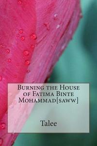 Burning the House of Fatima Binte Mohammad[saww] di Talee edito da Createspace