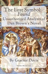 THE LOST SYMBOL -- Found: Unauthorized Analysis of Dan Brown's Novel di Graeme Davis edito da NIMBLE BOOKS