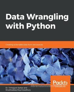 Data Wrangling with Python di Tirthajyoti Sarkar, Shubhadeep Roychowdhury edito da Packt Publishing