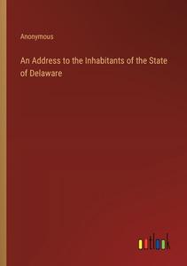 An Address to the Inhabitants of the State of Delaware di Anonymous edito da Outlook Verlag