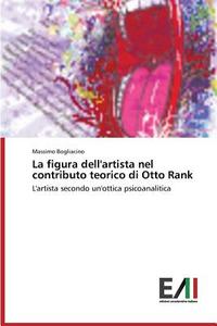 La figura dell'artista nel contributo teorico di Otto Rank di Massimo Bogliacino edito da Edizioni Accademiche Italiane
