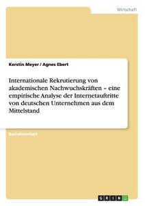 Internationale Rekrutierung von akademischen Nachwuchskräften - eine empirische Analyse der Internetauftritte von deutsc di Kerstin Meyer, Agnes Ebert edito da GRIN Verlag