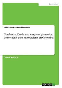 Conformación de una empresa prestadora de servicios para motocicletas en Colombia di Juan Felipe Gonzalez Molona edito da GRIN Verlag