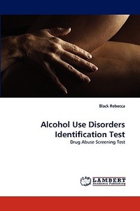 Alcohol Use Disorders Identification Test di Black Rebecca edito da LAP Lambert Acad. Publ.
