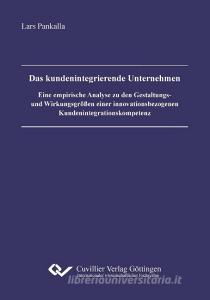 Das kundenintegrierende Unternehmen di Lars Pankalla edito da Cuvillier Verlag