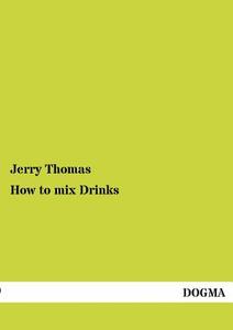 How to mix Drinks di Jerry Thomas edito da DOGMA