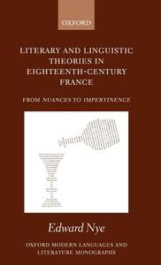 Literary and Linguistic Theories in Eighteenth-Century France: From Nuances to Impertinence di Edward Nye edito da OXFORD UNIV PR