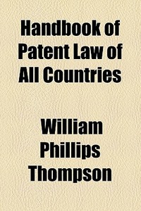 Handbook Of Patent Law Of All Countries di William Phillips Thompson edito da General Books Llc