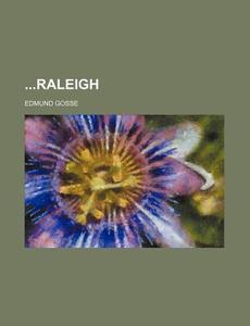 Raleigh di Edmund Gosse edito da General Books Llc
