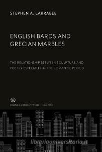English Bards and Grecian Marbles di Stephen A. Larrabee edito da Columbia University Press