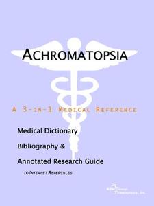 Achromatopsia - A Medical Dictionary, Bibliography, And Annotated Research Guide To Internet References di Icon Health Publications edito da Icon Group International