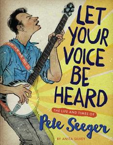 Let Your Voice Be Heard: The Life and Times of Pete Seeger di Anita Silvey edito da CLARION BOOKS