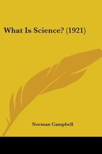 What Is Science? (1921) di Norman Campbell edito da Kessinger Publishing