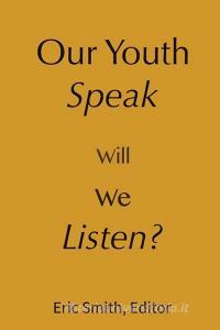 Our Youth Speak, Will We Listen? di Eric Smith edito da EDG Learning Press