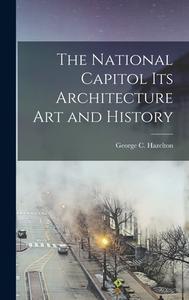 The National Capitol Its Architecture Art and History di George C. Hazelton edito da LEGARE STREET PR