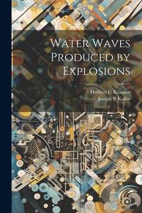 Water Waves Produced by Explosions di Herbert C. Kranzer, Joseph B. Keller edito da LEGARE STREET PR
