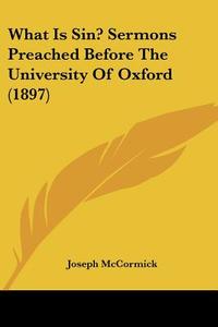 What Is Sin? Sermons Preached Before the University of Oxford (1897) di Joseph McCormick edito da Kessinger Publishing