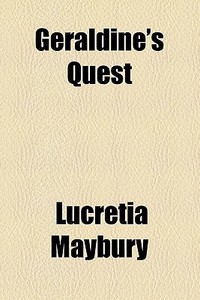 Geraldine's Quest di Lucretia Maybury edito da General Books Llc