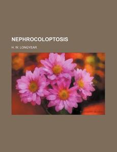 Nephrocoloptosis di H. W. Longyear edito da Rarebooksclub.com