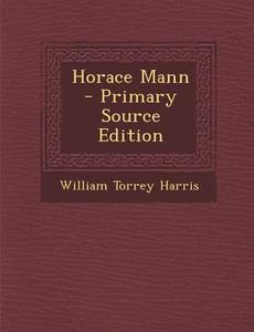 Horace Mann di William Torrey Harris edito da Nabu Press