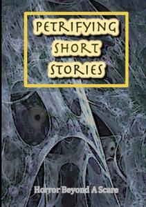 Petrifying Short Stories, Horror Beyond A Scare di Various Writers edito da Lulu.com