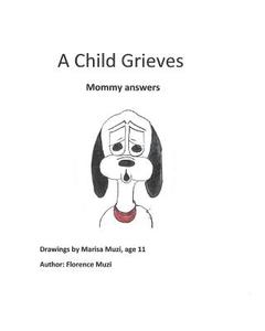 A Child Grieves: Mommy Answers di Florence Muzi edito da Createspace