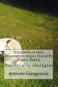 Italiopolitania Italiopoli Degli Italioti Terza Parte: Italioti Allo Sbaraglio di Antonio Giangrande edito da Createspace
