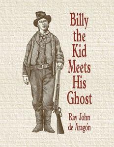 Billy the Kid Meets His Ghost di Ray John De Aragon edito da Createspace
