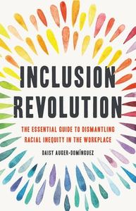 Inclusion Revolution: The Essential Guide to Dismantling Racial Inequity in the Workplace di Daisy Auger-Dominguez edito da SEAL PR CA