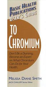 User's Guide to Chromium: Don't Be a Dummy, Become an Expert on What Chromium Can Do for Your Health di Melissa Diane Smith edito da BASIC HEALTH PUBN INC