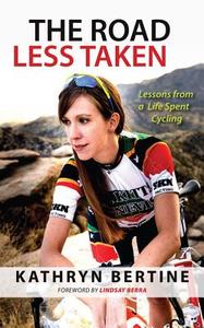 The Road Less Taken: Lessons from a Life Spent Cycling di Kathryn Bertine edito da TRIUMPH BOOKS