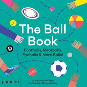 The Ball Book: Footballs, Meatballs, Eyeballs & More Balls! di Joshua David Stein edito da PHAIDON PR INC