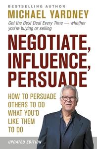 Negotiate, Influence, Persuade di Michael Yardney edito da Wilkinson Publishing