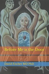 Before Me Is The Door di David Fischer edito da Bioenergy Publishing
