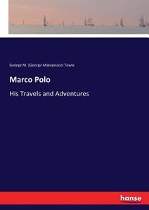 Marco Polo di George M. (George Makepeace) Towle edito da hansebooks