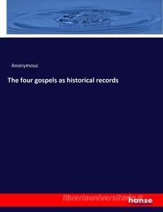 The four gospels as historical records di Anonymous edito da hansebooks