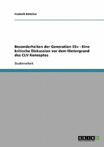 Besonderheiten der Generation 55+ - Eine kritische Diskussion vor dem Hintergrund des CLV Konzeptes di Frederik Böttcher edito da GRIN Verlag